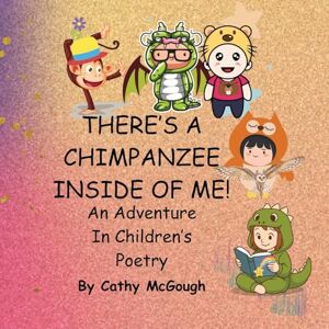 McGough, Cathy There's a Chimpanzee Inside of Me! Book 1!: An Adventure In Children's Poetry McGough, Cathy There's a Chimpanzee Inside of Me! Book 1!: An Adventure In Children's Poetry