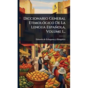Diccionario General EtimolÃ3gico De La Lengua Española, Volume 1... Diccionario General EtimolÃ3gico De La Lengua Española, Volume 1...