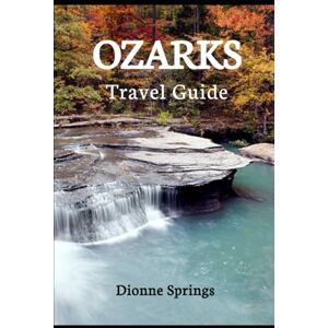 Springs, Dionne Ozarks Travel Guide: Discover the Hidden Treasures, Adventures, and Allure of America's Heartland (Springs US Travel Guide Series) Springs, Dionne Ozarks Travel Guide: Discover the Hidden Treasures, Adventures, and Allure of America's Heartland (Springs US Travel Guide Series)