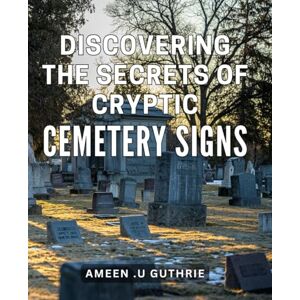 U Guthrie, Ameen . Discovering the Secrets of Cryptic Cemetery Signs: Unraveling the Mysteries of Hidden Graveyard Symbols for Spooky Thrills and Chills U Guthrie, Ameen . Discovering the Secrets of Cryptic Cemetery Signs: Unraveling the Mysteries of Hidden Graveyard Symbols for Spooky Thrills and Chills