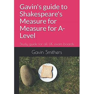 Smithers, Gavin Gavin's guide to Shakespeare's Measure for Measure for A-Level: Study guide for all UK exam boards Smithers, Gavin Gavin's guide to Shakespeare's Measure for Measure for A-Level: Study guide for all UK exam boards