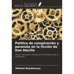 Büyüktuncay, Mehmet Política de conspiración y paranoia en la ficción de Don DeLillo: Difusión del poder y resistencia en The Names, Mao II y Underworld Büyüktuncay, Mehmet Política de conspiración y paranoia en la ficción de Don DeLillo: Difusión del poder y resistencia en The Names, Mao II y Underworld