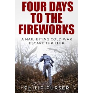 Purser, Philip Four Days To The Fireworks: A nail-biting Cold War escape thriller (Philip Purser Historical Thrillers) Purser, Philip Four Days To The Fireworks: A nail-biting Cold War escape thriller (Philip Purser Historical Thrillers)