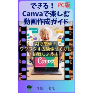 川島 俊之 できる!Canvaで楽しむ動画作成ガイド PC版: AIで簡単、ワクワクする映像づくりに挑戦しよう! 川島 俊之 できる!Canvaで楽しむ動画作成ガイド PC版: AIで簡単、ワクワクする映像づくりに挑戦しよう!