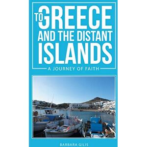 Gilis, Barbara To Greece And The Distant Islands: A journey of faith (Greek Life 1) Gilis, Barbara To Greece And The Distant Islands: A journey of faith (Greek Life 1)