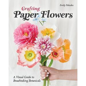 Paluska, Emily Crafting Paper Flowers: A Visual Guide to Breathtaking Botanicals Paluska, Emily Crafting Paper Flowers: A Visual Guide to Breathtaking Botanicals