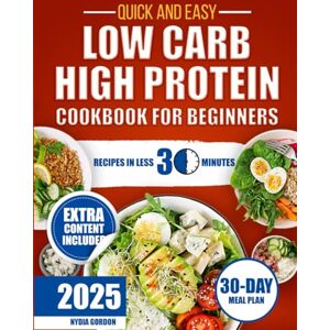 Gordon, Nydia LOW CARB HIGH PROTEIN COOKBOOK FOR BEGINNERS: Healthy, Delicious And Simple Meals Ready In Less Than 30 Minutes To Help You Lose Weight, Increase Energy And Feel In Control Of Your Body Gordon, Nydia LOW CARB HIGH PROTEIN COOKBOOK FOR BEGINNERS: Healthy, Delicious And Simple Meals Ready In Less Than 30 Minutes To Help You Lose Weight, Increase Energy And Feel In Control Of Your Body