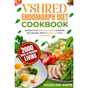 KNIPE, MADELINE VSHRED ENDOMORPH DIET COOKBOOK: Delicious Fat Burning Recipes To Boost Metabolism, Shed Weight, And Stay Energized KNIPE, MADELINE VSHRED ENDOMORPH DIET COOKBOOK: Delicious Fat Burning Recipes To Boost Metabolism, Shed Weight, And Stay Energized