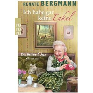 Bergmann, Renate Ich habe gar keine Enkel: Die Online-Omi räumt auf Bergmann, Renate Ich habe gar keine Enkel: Die Online-Omi räumt auf