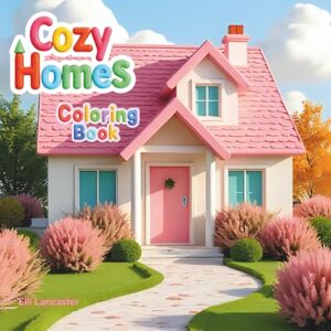 Lancaster, Elli Cozy Homes Coloring Book: 60 Relaxing Coloring Pages for Adults & Teens to Unwind with Home Designs Lancaster, Elli Cozy Homes Coloring Book: 60 Relaxing Coloring Pages for Adults & Teens to Unwind with Home Designs