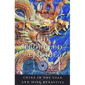 Timothy Brook The Troubled Empire: China in the Yuan and Ming Dynasties (History of Imperial China): 5 Timothy Brook The Troubled Empire: China in the Yuan and Ming Dynasties (History of Imperial China): 5