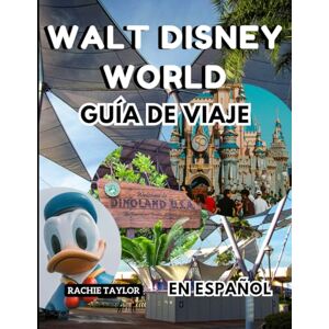 Taylor Walt Disney World Guía De Viaje en español: Todo lo que necesitas para unas vacaciones mágicas en el lugar más mágico de la Tierra Taylor Walt Disney World Guía De Viaje en español: Todo lo que necesitas para unas vacaciones mágicas en el lugar más mágico de la Tierra