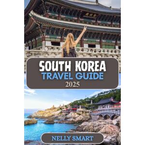 SMART, NELLY South Korea Travel Guide 2025: Explore Futuristic Cities, Ancient Temples, and K-Drama Dreams SMART, NELLY South Korea Travel Guide 2025: Explore Futuristic Cities, Ancient Temples, and K-Drama Dreams