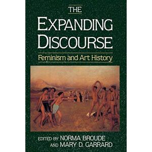 Broude, Norma The Expanding Discourse: Feminism And Art History (Icon Editions) Broude, Norma The Expanding Discourse: Feminism And Art History (Icon Editions)
