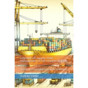 Yildiz, Turkay Logistiek en supply chain management in het modern tijdperk: Trends, technologieën en beste praktijken Yildiz, Turkay Logistiek en supply chain management in het modern tijdperk: Trends, technologieën en beste praktijken