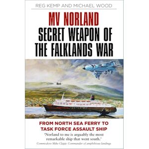 Kemp, Reg MV Norland, Secret Weapon of the Falklands War: From North Sea Ferry to Task Force Assault Ship Kemp, Reg MV Norland, Secret Weapon of the Falklands War: From North Sea Ferry to Task Force Assault Ship