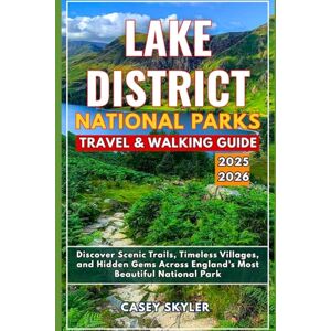 Skyler, Casey Lake District National Park Travel and Walking Guide 2025-2026: Discover Scenic Trails, Timeless Villages, and Hidden Gems Across England’s Most Beautiful National Park Skyler, Casey Lake District National Park Travel and Walking Guide 2025-2026: Discover Scenic Trails, Timeless Villages, and Hidden Gems Across England’s Most Beautiful National Park