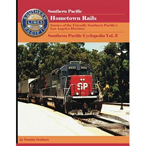 Crothers, Timothy Hometown Rails: Stories of the Friendly Southern Pacific's Los Angeles Division Crothers, Timothy Hometown Rails: Stories of the Friendly Southern Pacific's Los Angeles Division