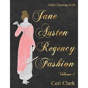 Clark, Ceri Jane Austen Regency Fashion Adult Colouring Book: Volume 1 (Regency Fashion Colouring Books) Clark, Ceri Jane Austen Regency Fashion Adult Colouring Book: Volume 1 (Regency Fashion Colouring Books)