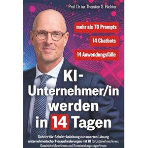 Richter, Prof. Thorsten S. KI-Unternehmer/in werden in 14 Tagen: Schritt-für-Schritt-Anleitung zur smarten Lösung unternehmerischer Herausforderungen mit KI für ... (KI-EXPERTE/IN werden in 14 Tagen) Richter, Prof. Thorsten S. KI-Unternehmer/in werden in 14 Tagen: Schritt-für-Schritt-Anleitung zur smarten Lösung unternehmerischer Herausforderungen mit KI für ... (KI-EXPERTE/IN werden in 14 Tagen)
