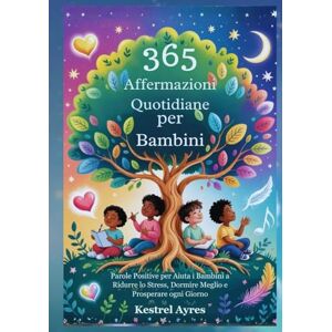 Ayres, Kestrel 365 Affermazioni Quotidiane per Bambini: Parole Positive per Aiuta i Bambini a Ridurre lo Stress, Dormire Meglio e Prosperare ogni Giorno Ayres, Kestrel 365 Affermazioni Quotidiane per Bambini: Parole Positive per Aiuta i Bambini a Ridurre lo Stress, Dormire Meglio e Prosperare ogni Giorno