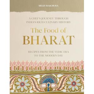 Raichura, Helly The Food of Bharat: A Chef's Journey through India's Rich Culinary History Raichura, Helly The Food of Bharat: A Chef's Journey through India's Rich Culinary History