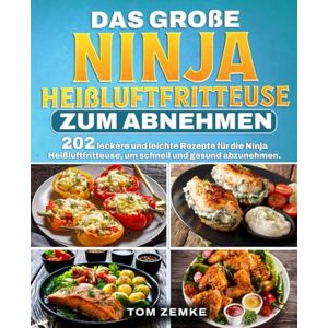Zemke, Tom Das große Ninja Heißluftfritteuse zum Abnehmen: 202 leckere und leichte Rezepte für die Ninja Heißluftfritteuse, um schnell und gesund abzunehmen. Zemke, Tom Das große Ninja Heißluftfritteuse zum Abnehmen: 202 leckere und leichte Rezepte für die Ninja Heißluftfritteuse, um schnell und gesund abzunehmen.