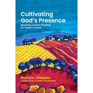 Roberts Cultivating God's Presence: Renewing Ancient Practices for Today's Church Roberts Cultivating God's Presence: Renewing Ancient Practices for Today's Church
