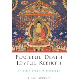 Tulku Thondup Peaceful Death, Joyful Rebirth: A Tibetan Buddhist Guidebook Tulku Thondup Peaceful Death, Joyful Rebirth: A Tibetan Buddhist Guidebook