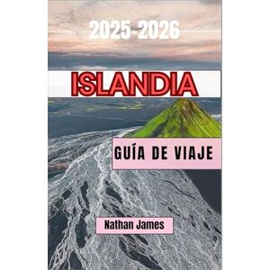 James, Nathanz Islandia GUÍA DE VIAJE 2025-2026: Descubriendo los senderos ocultos, las leyendas eternas y la belleza salvaje de la Tierra de los Extremos James, Nathanz Islandia GUÍA DE VIAJE 2025-2026: Descubriendo los senderos ocultos, las leyendas eternas y la belleza salvaje de la Tierra de los Extremos