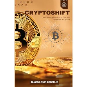 Roden Jr, James Louis CryptoShift: The Currency Revolution That Will Redefine the World Roden Jr, James Louis CryptoShift: The Currency Revolution That Will Redefine the World
