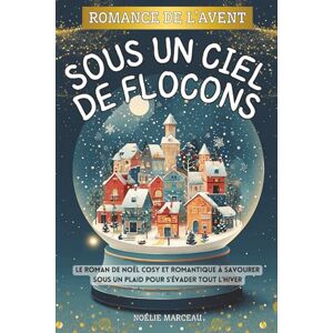 Marceau, Noélie Romance de l’Avent Sous un ciel de flocons: Le roman de Noël cosy et romantique à savourer sous un plaid pour s’évader tout l’hiver Marceau, Noélie Romance de l’Avent Sous un ciel de flocons: Le roman de Noël cosy et romantique à savourer sous un plaid pour s’évader tout l’hiver