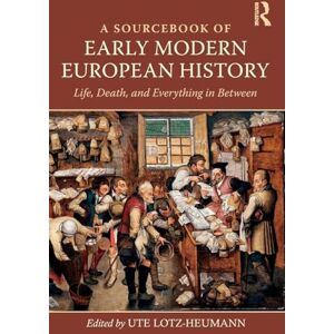A Sourcebook of Early Modern European History: Life, Death, and Everything in Between A Sourcebook of Early Modern European History: Life, Death, and Everything in Between