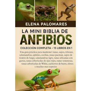 Palomares, Elena LA MINI BIBLIA DE ANFIBIOS DEFINITIVA: COLECCIÓN COMPLETA 15 LIBROS EN 1: Una guía práctica para mantener ranas, sapos, tritones, salamandras, ... ... fuego, salamandras tigre, ranas africanas... Palomares, Elena LA MINI BIBLIA DE ANFIBIOS DEFINITIVA: COLECCIÓN COMPLETA 15 LIBROS EN 1: Una guía práctica para mantener ranas, sapos, tritones, salamandras, ... ... fuego, salamandras tigre, ranas africanas...
