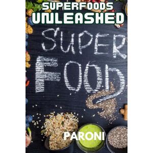 Paroni, Christophe Superfoods Unleashed! Maximizing Health, Energy, and Longevity through Nature’s Nutrients: Superfoods & Functional Foods : Unlock the Power of 50+ Superfoods Paroni, Christophe Superfoods Unleashed! Maximizing Health, Energy, and Longevity through Nature’s Nutrients: Superfoods & Functional Foods : Unlock the Power of 50+ Superfoods