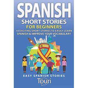 Language Learning, Touri Spanish Short Stories for Beginners: 10 Exciting Short Stories to Easily Learn Spanish & Improve Your Vocabulary (Spanish Language Learning) Language Learning, Touri Spanish Short Stories for Beginners: 10 Exciting Short Stories to Easily Learn Spanish & Improve Your Vocabulary (Spanish Language Learning)