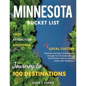 S. CARVER, DORIS MINNESOTA BUCKET LIST 2025-2026:: Explore the Best of the Twin Cities, Majestic National Parks, Stunning Lakeshores, and Unique Cultural Experiences in the Land of 10,000 Lakes S. CARVER, DORIS MINNESOTA BUCKET LIST 2025-2026:: Explore the Best of the Twin Cities, Majestic National Parks, Stunning Lakeshores, and Unique Cultural Experiences in the Land of 10,000 Lakes