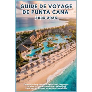 WILDER, JONAS GUIDE DE VOYAGE DE PUNTA CANA 2025-2026: Découvrez les principales attractions, les plages cachées, les restaurants locaux et les lieux incontournables pour un voyage inoubliable WILDER, JONAS GUIDE DE VOYAGE DE PUNTA CANA 2025-2026: Découvrez les principales attractions, les plages cachées, les restaurants locaux et les lieux incontournables pour un voyage inoubliable