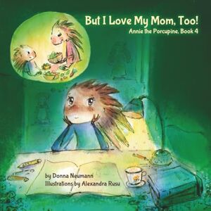 Neumann, Donna But I Love My Mom, Too!: 4 (Annie the Porcupine) Neumann, Donna But I Love My Mom, Too!: 4 (Annie the Porcupine)