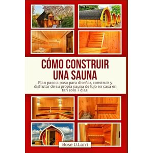 Bose CÓMO CONSTRUIR UNA SAUNA: Plan paso a paso para diseñar, construir y disfrutar de su propia sauna de lujo en casa en tan solo 7 días. Bose CÓMO CONSTRUIR UNA SAUNA: Plan paso a paso para diseñar, construir y disfrutar de su propia sauna de lujo en casa en tan solo 7 días.