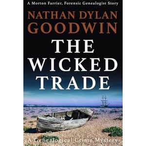 Goodwin, Nathan Dylan The Wicked Trade: A Genealogical Crime Mystery: 7 (The Forensic Genealogist Series) Goodwin, Nathan Dylan The Wicked Trade: A Genealogical Crime Mystery: 7 (The Forensic Genealogist Series)