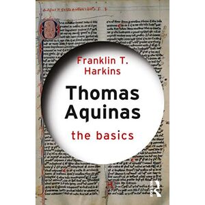 Harkins, Franklin T. Thomas Aquinas: The Basics Harkins, Franklin T. Thomas Aquinas: The Basics