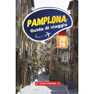 THOMPSON, ETHAN GUIDA DI VIAGGIO PAMPLONA 2026: Scopri la città dei festival spagnola con la corsa dei tori, le strade storiche, la cucina basca, la cultura locale e i consigli di viaggio THOMPSON, ETHAN GUIDA DI VIAGGIO PAMPLONA 2026: Scopri la città dei festival spagnola con la corsa dei tori, le strade storiche, la cucina basca, la cultura locale e i consigli di viaggio