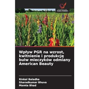 Baladha, Rinkal Wplyw PGR na wzrost, kwitnienie i produkcję bulw mieczyków odmiany American Beauty Baladha, Rinkal Wplyw PGR na wzrost, kwitnienie i produkcję bulw mieczyków odmiany American Beauty