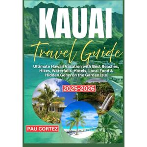 CORTEZ, PAU KAUAI TRAVEL GUIDE 2025-2026: Ultimate Hawaii Vacation with Best Beaches, Hikes, Waterfalls, Hotels, Local Food & Hidden Gems on the Garden Isle (PAU CORTEZ TRAVEL BOOKS) CORTEZ, PAU KAUAI TRAVEL GUIDE 2025-2026: Ultimate Hawaii Vacation with Best Beaches, Hikes, Waterfalls, Hotels, Local Food & Hidden Gems on the Garden Isle (PAU CORTEZ TRAVEL BOOKS)