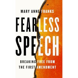Franks, Mary Anne Fearless Speech: Breaking Free from the First Amendment Franks, Mary Anne Fearless Speech: Breaking Free from the First Amendment