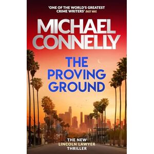 Connelly, Michael The Proving Ground: The Brand New Blockbuster Lincoln Lawyer Thriller (Mickey Haller Series) Connelly, Michael The Proving Ground: The Brand New Blockbuster Lincoln Lawyer Thriller (Mickey Haller Series)
