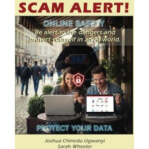 Wheeler, Sarah Scam Alert!: Be alert to the dangers and protect yourself in an AI world Wheeler, Sarah Scam Alert!: Be alert to the dangers and protect yourself in an AI world