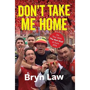 Bryn Law Don't Take Me Home: On Tour With The Red Wall at Euro 2016 Bryn Law Don't Take Me Home: On Tour With The Red Wall at Euro 2016