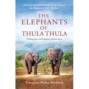 Malby-Anthony, Françoise The Elephants of Thula Thula: Finding peace and happiness with the herd Malby-Anthony, Françoise The Elephants of Thula Thula: Finding peace and happiness with the herd